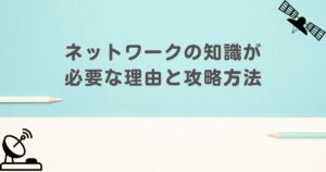 電気通信エンジニアにネットワークの知識が必要な理由と攻略方法