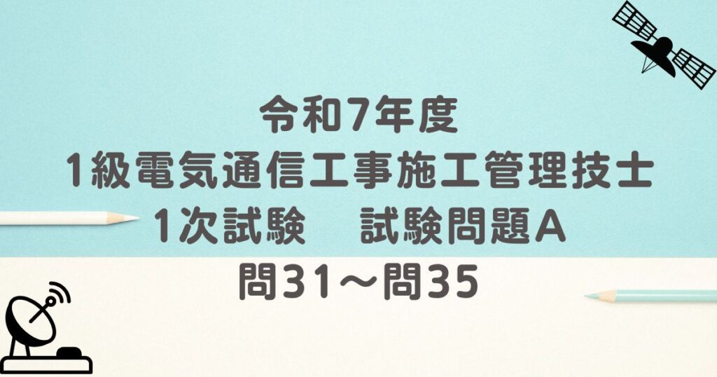 令和7年度 1級電気通信工事施工管理技士 1次試験 試験問題A 問31～問35
