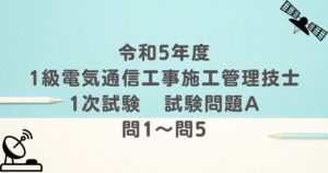 令和5年度 1級電気通信工事施工管理技士 1次試験 試験問題A 問1～問5
