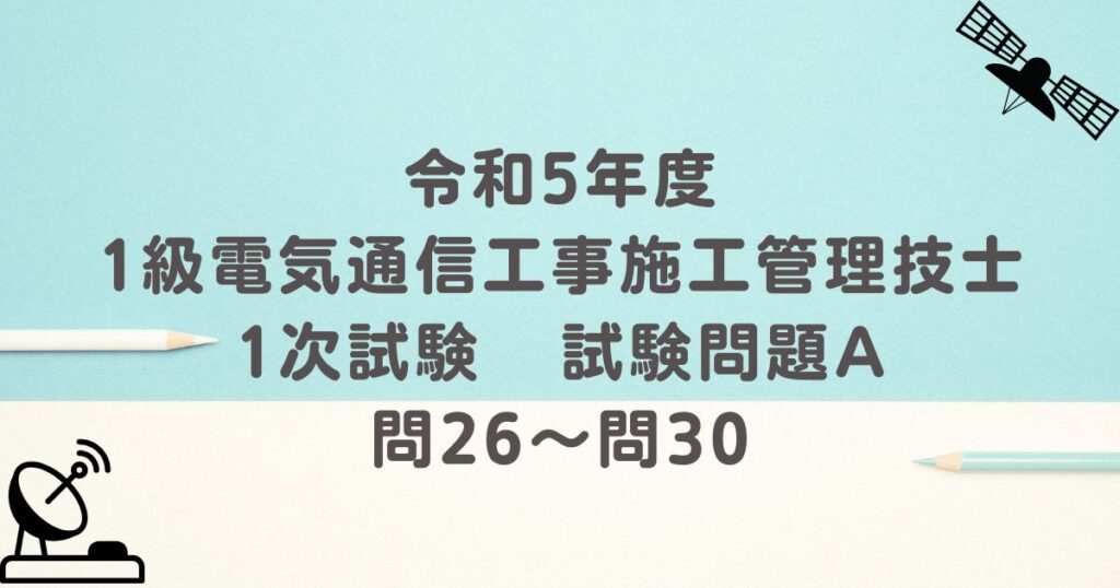 令和5年度 1級電気通信工事施工管理技士 1次試験 試験問題A 問26～問30