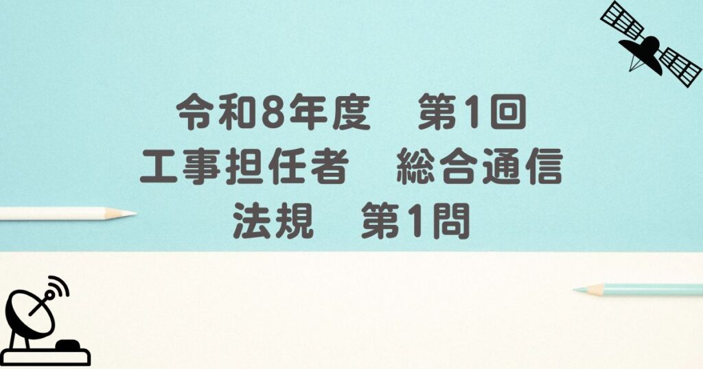 令和8年度　第1回　工事担任者　総合通信　法規　第1問