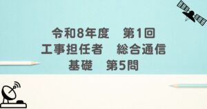 令和8年度　第1回　工事担任者　総合通信　基礎　第5問