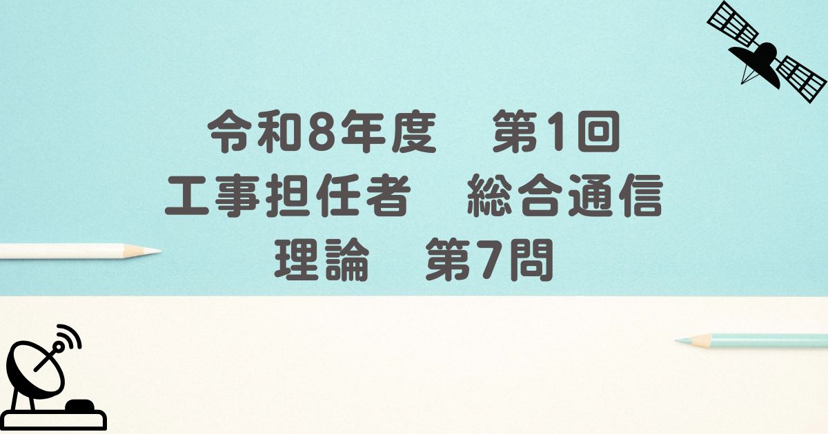 令和8年度　第1回　工事担任者　総合通信　理論　第7問