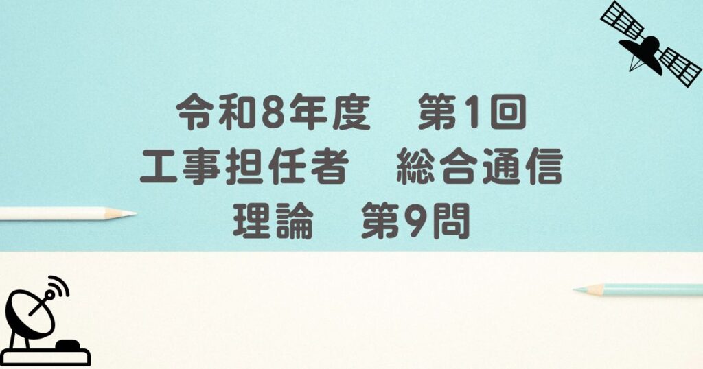 令和8年度　第1回　工事担任者　総合通信　理論　第9問