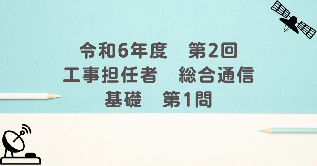 令和6年度　第2回　工事担任者　総合通信　基礎　第1問