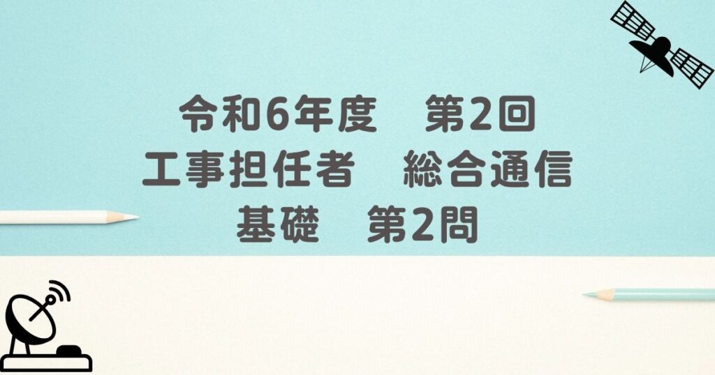 令和6年度　第2回　工事担任者　総合通信　基礎　第2問